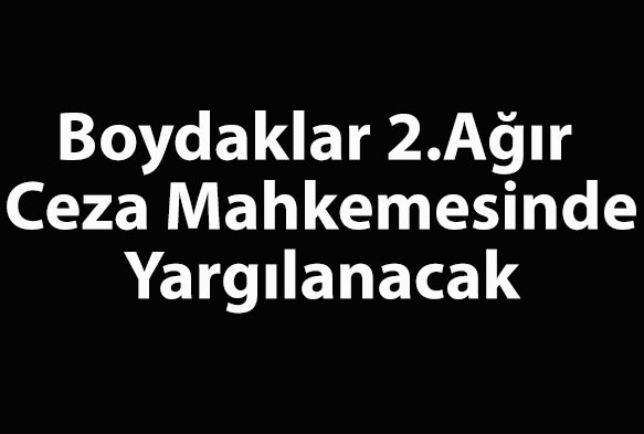 Boydaklar 2.ar ceza mahkemesinde yarglanacak